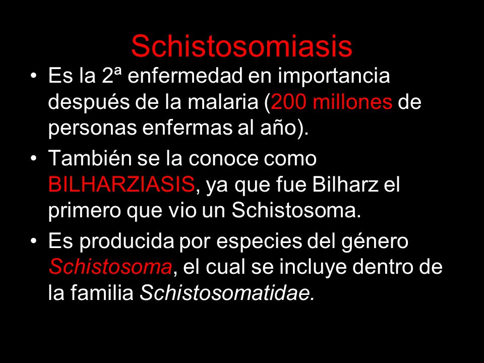 Schistosomiasis Es la 2ª enfermedad en importancia después de la malaria (200 millones de personas enfermas al año).