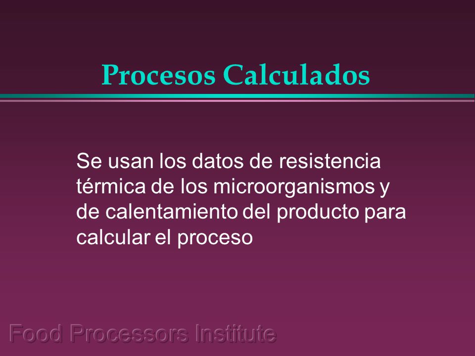 Procesos Calculados Se usan los datos de resistencia térmica de los microorganismos y de calentamiento del producto para calcular el proceso.