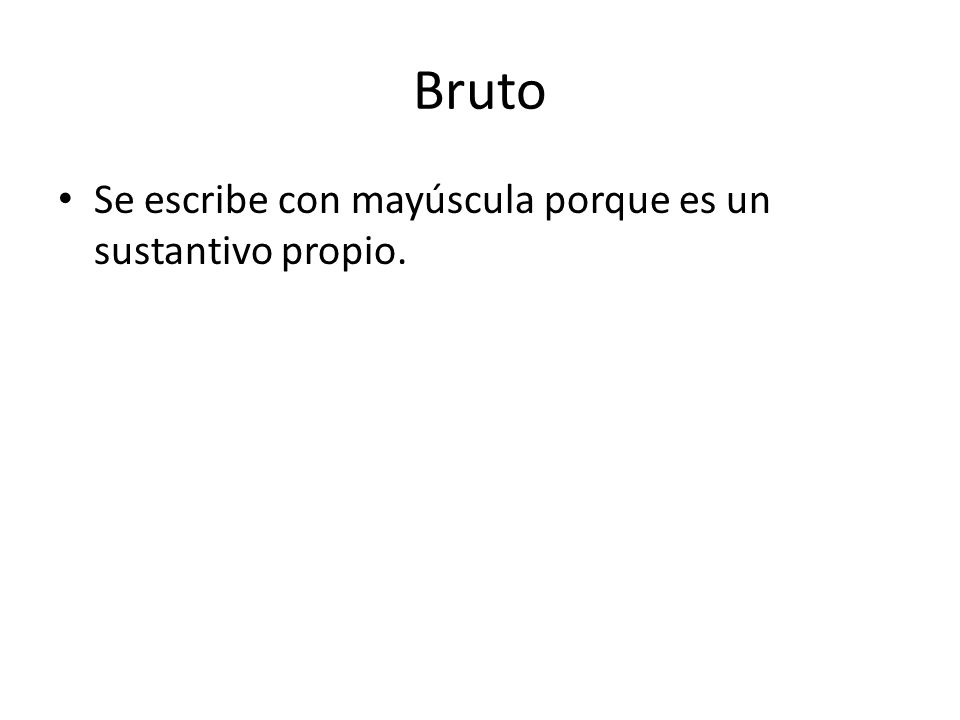 Bruto Se escribe con mayúscula porque es un sustantivo propio.