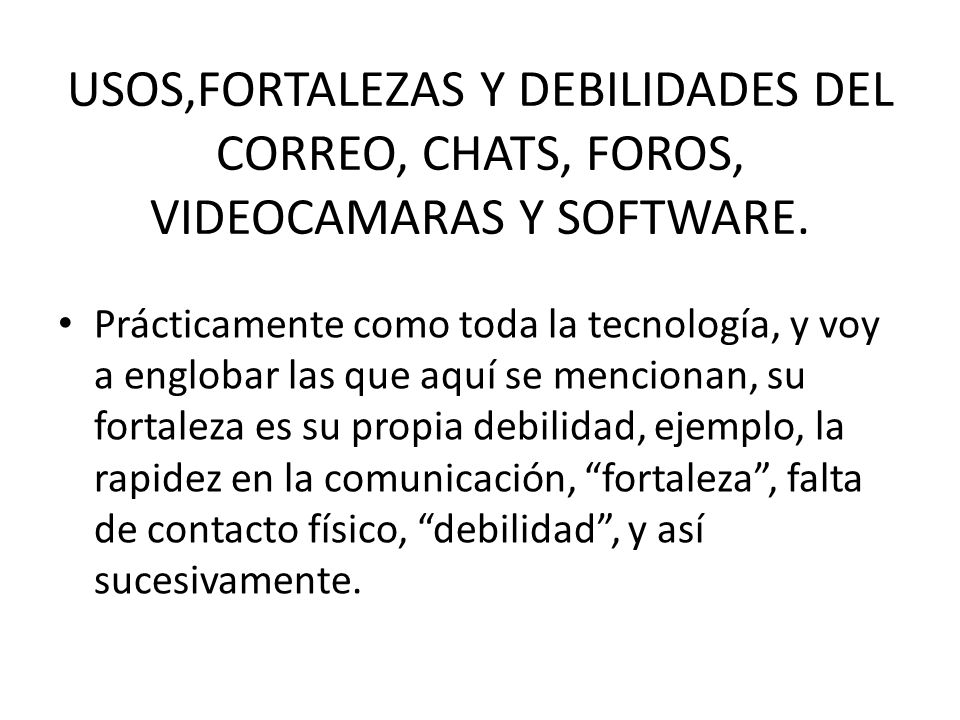 USOS,FORTALEZAS Y DEBILIDADES DEL CORREO, CHATS, FOROS, VIDEOCAMARAS Y SOFTWARE.