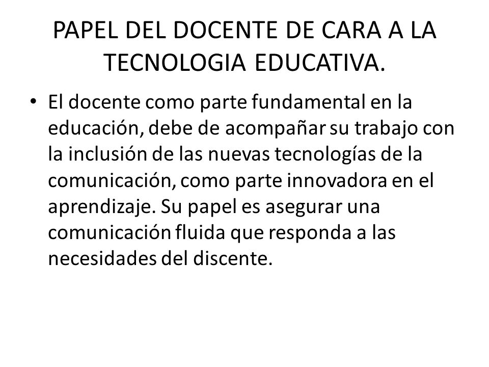 PAPEL DEL DOCENTE DE CARA A LA TECNOLOGIA EDUCATIVA.