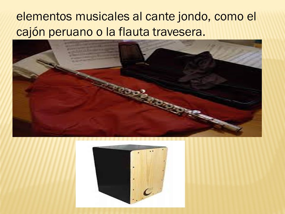 elementos musicales al cante jondo, como el cajón peruano o la flauta travesera.