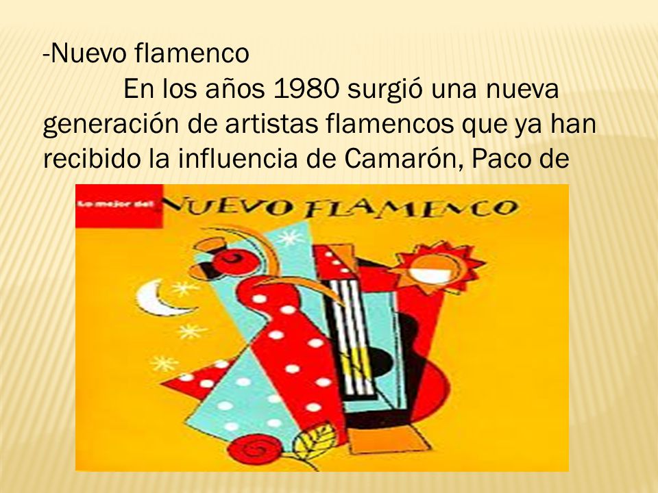 -Nuevo flamenco En los años 1980 surgió una nueva generación de artistas flamencos que ya han recibido la influencia de Camarón, Paco de.