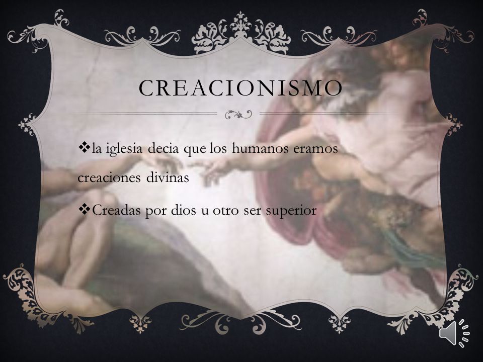 creacionismo la iglesia decia que los humanos eramos creaciones divinas.