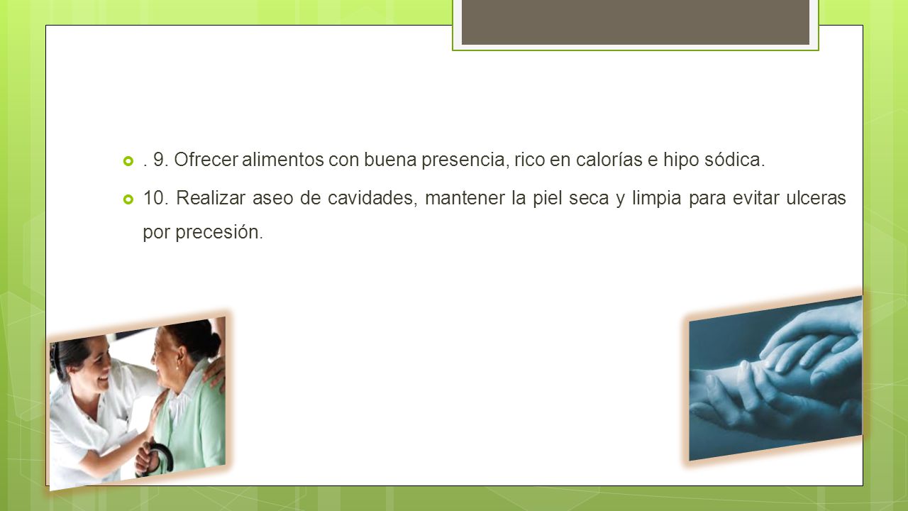 . 9. Ofrecer alimentos con buena presencia, rico en calorías e hipo sódica.