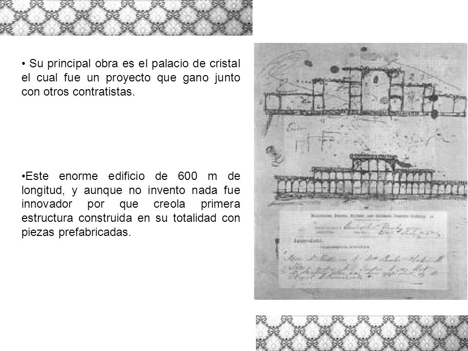 • Su principal obra es el palacio de cristal el cual fue un proyecto que gano junto con otros contratistas.