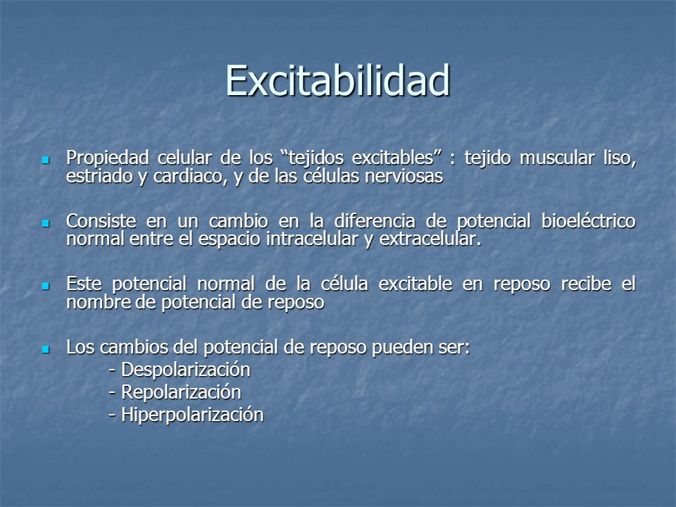 Excitabilidad Propiedad celular de los tejidos excitables : tejido muscular liso, estriado y cardiaco, y de las células nerviosas.