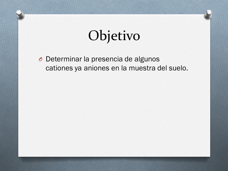 Objetivo Determinar la presencia de algunos cationes ya aniones en la muestra del suelo.