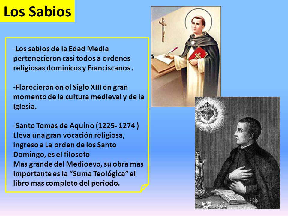 Los Sabios Los sabios de la Edad Media pertenecieron casi todos a ordenes religiosas dominicos y Franciscanos .