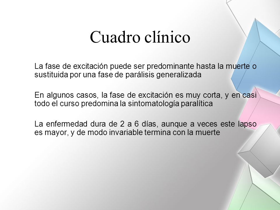 Cuadro clínico La fase de excitación puede ser predominante hasta la muerte o sustituida por una fase de parálisis generalizada.