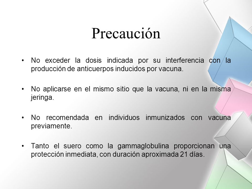 Precaución No exceder la dosis indicada por su interferencia con la producción de anticuerpos inducidos por vacuna.