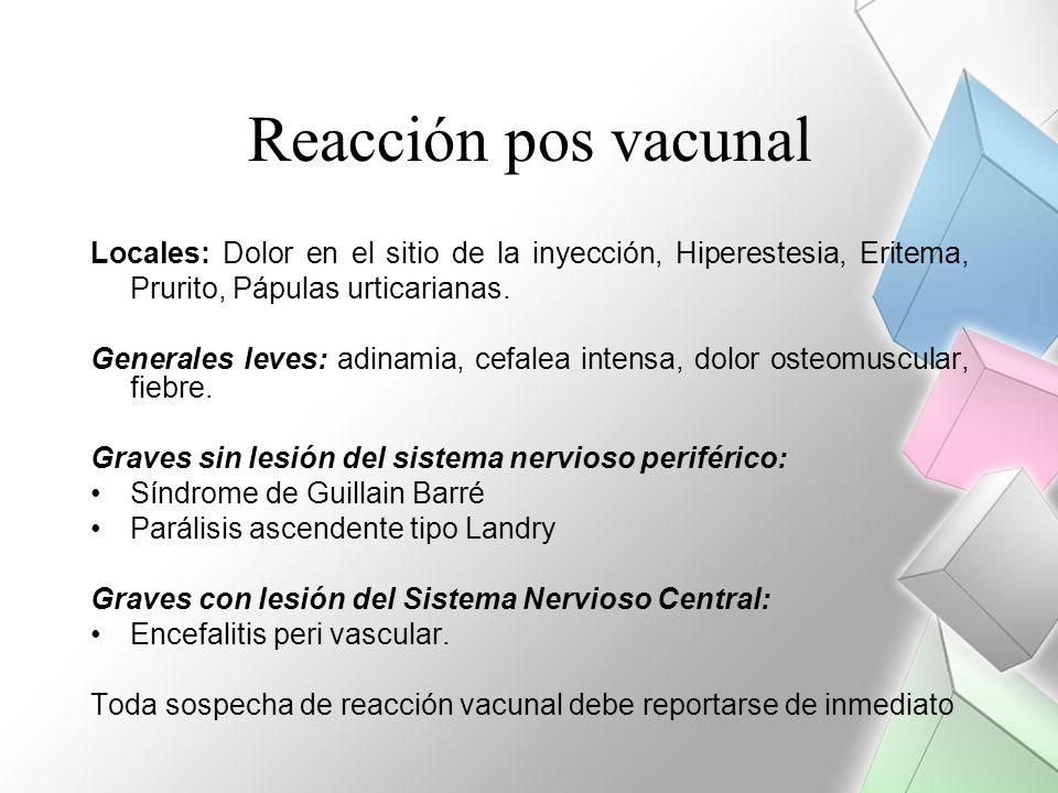 Reacción pos vacunal Locales: Dolor en el sitio de la inyección, Hiperestesia, Eritema, Prurito, Pápulas urticarianas.