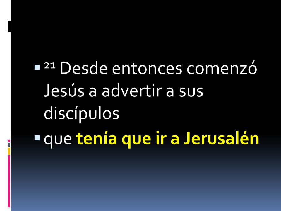 21 Desde entonces comenzó Jesús a advertir a sus discípulos