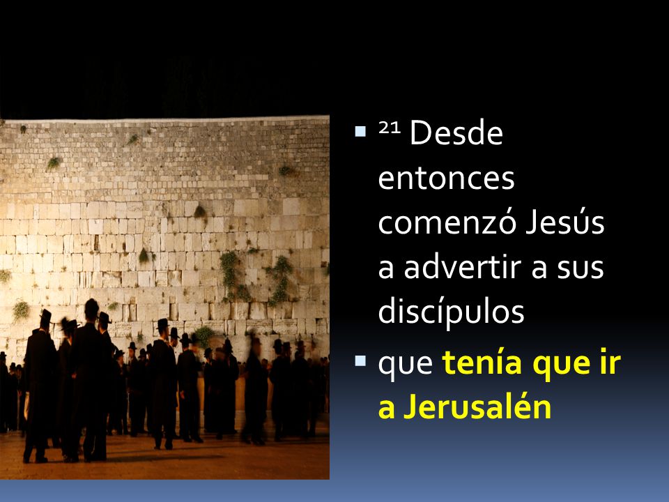 21 Desde entonces comenzó Jesús a advertir a sus discípulos
