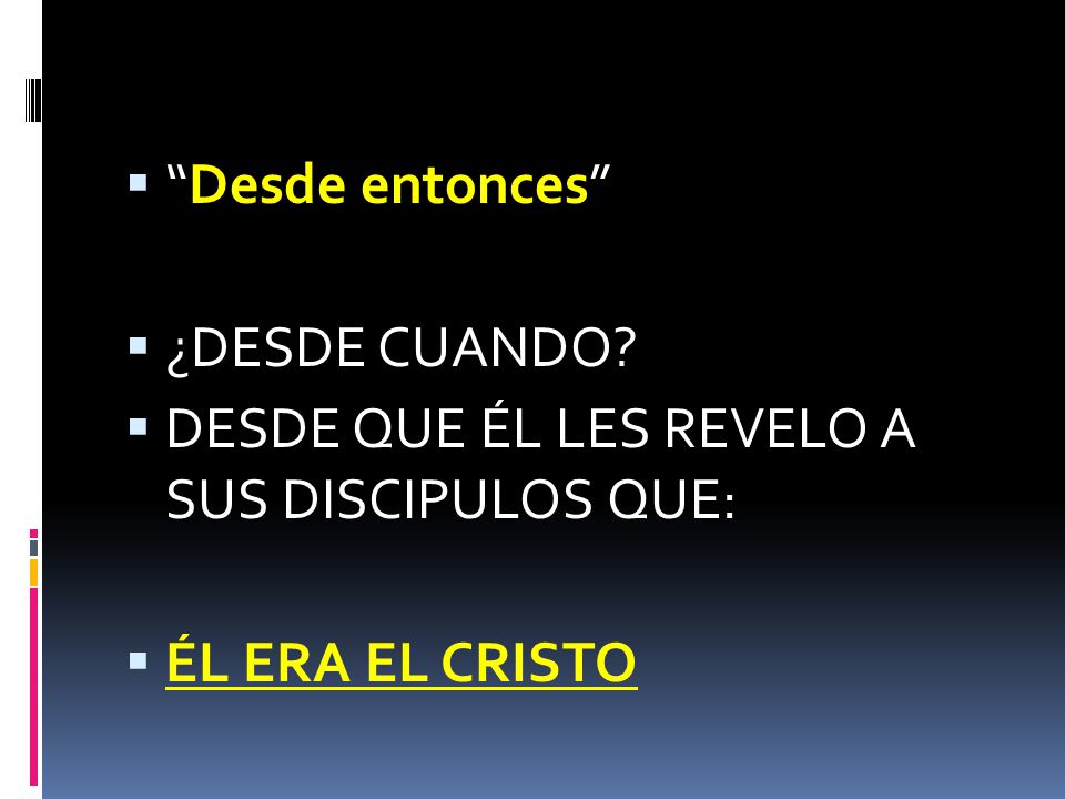 Desde entonces ¿DESDE CUANDO DESDE QUE ÉL LES REVELO A SUS DISCIPULOS QUE: ÉL ERA EL CRISTO