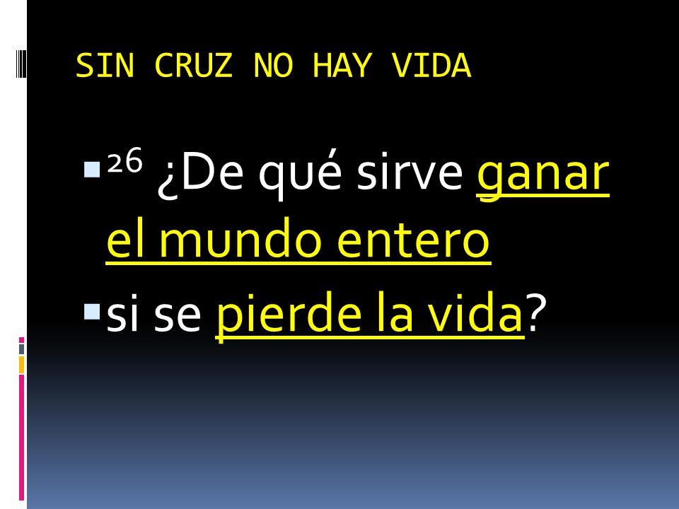 26 ¿De qué sirve ganar el mundo entero si se pierde la vida