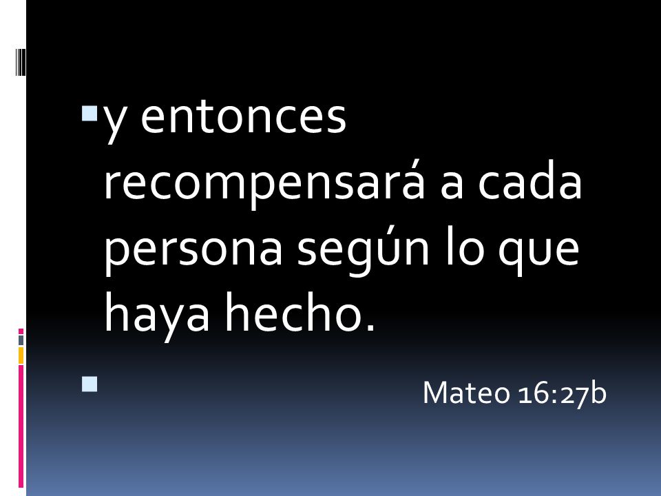y entonces recompensará a cada persona según lo que haya hecho.