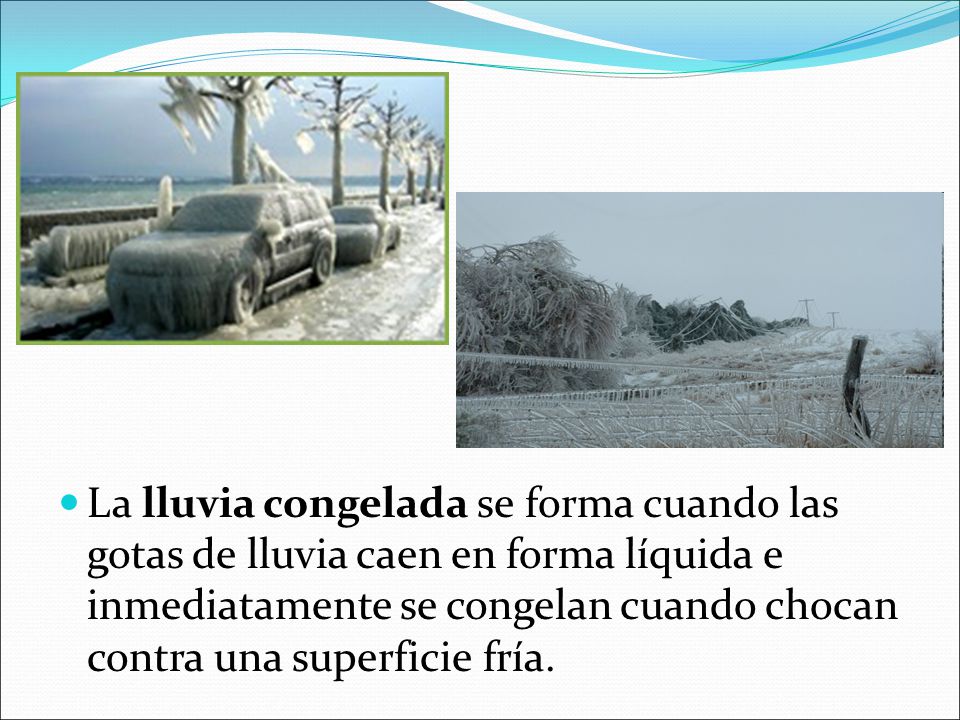 La lluvia congelada se forma cuando las gotas de lluvia caen en forma líquida e inmediatamente se congelan cuando chocan contra una superficie fría.