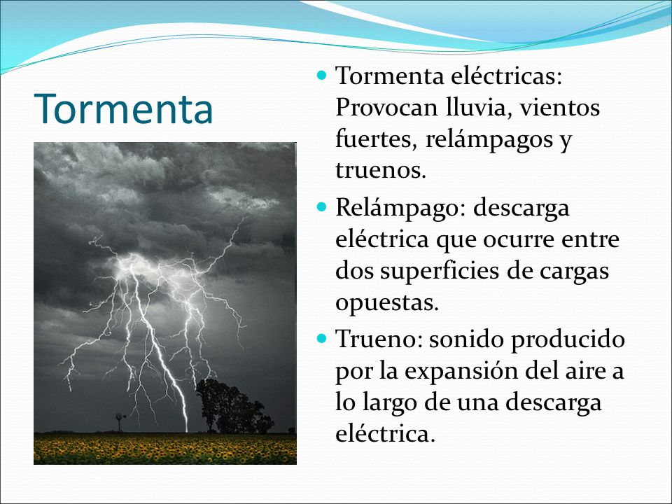 Tormenta Tormenta eléctricas: Provocan lluvia, vientos fuertes, relámpagos y truenos.