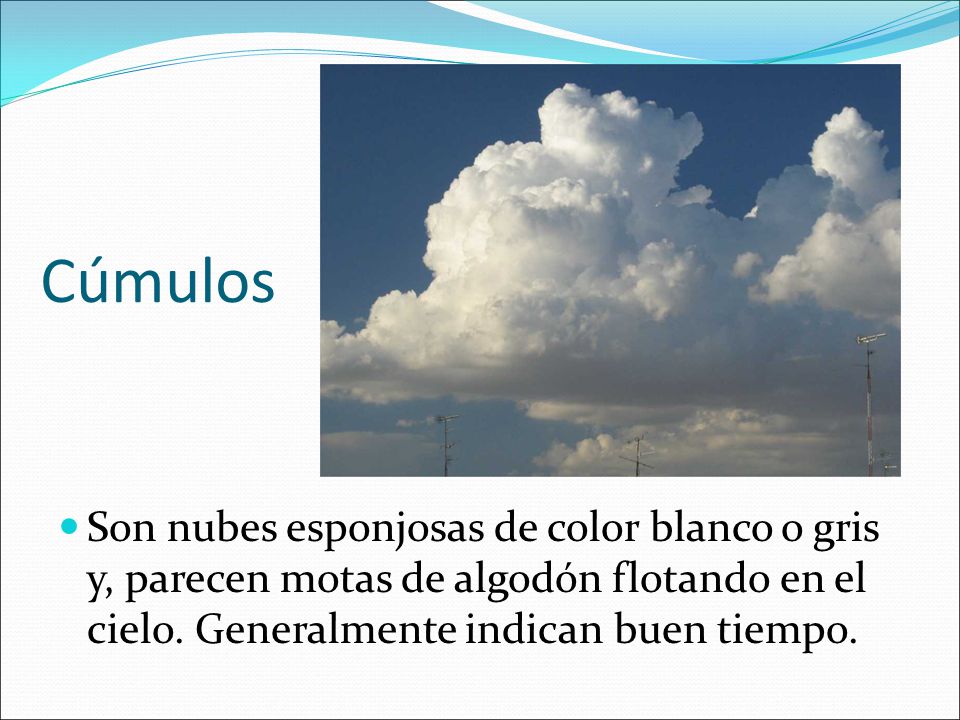 Cúmulos Son nubes esponjosas de color blanco o gris y, parecen motas de algodón flotando en el cielo.