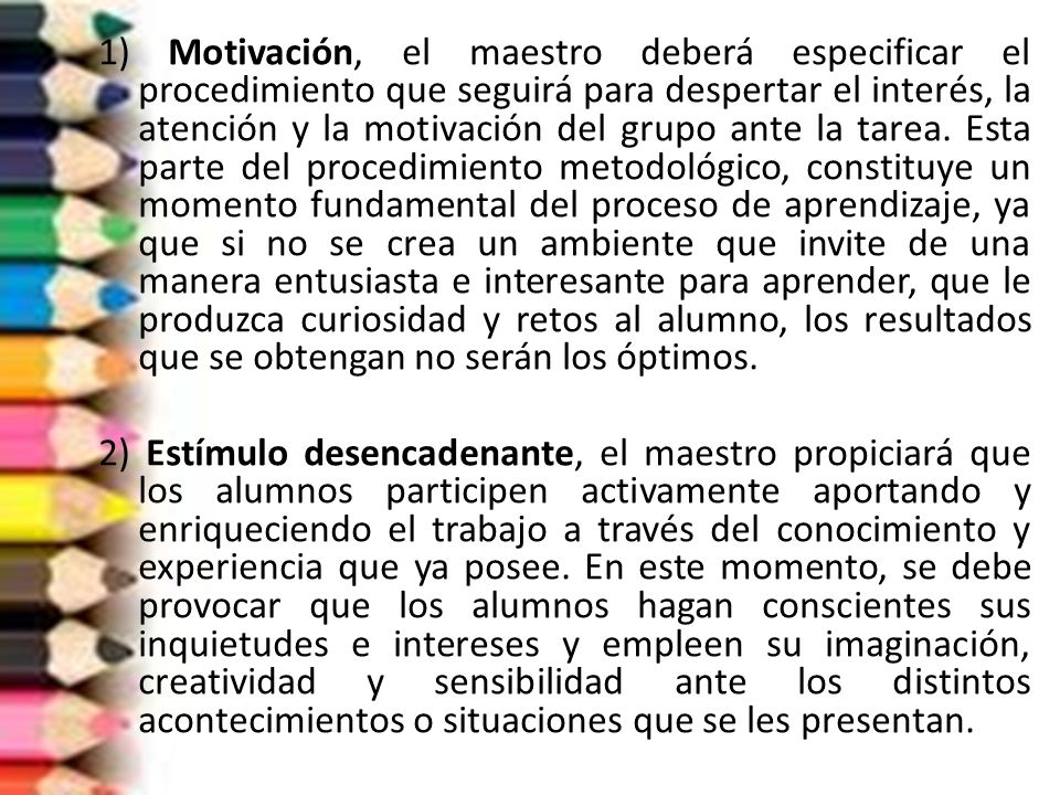 1) Motivación, el maestro deberá especificar el procedimiento que seguirá para despertar el interés, la atención y la motivación del grupo ante la tarea.