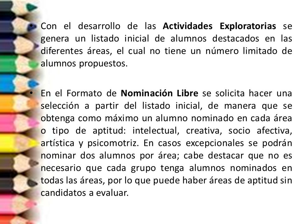 Con el desarrollo de las Actividades Exploratorias se genera un listado inicial de alumnos destacados en las diferentes áreas, el cual no tiene un número limitado de alumnos propuestos.