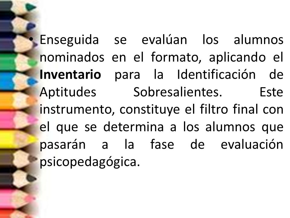 Enseguida se evalúan los alumnos nominados en el formato, aplicando el Inventario para la Identificación de Aptitudes Sobresalientes.