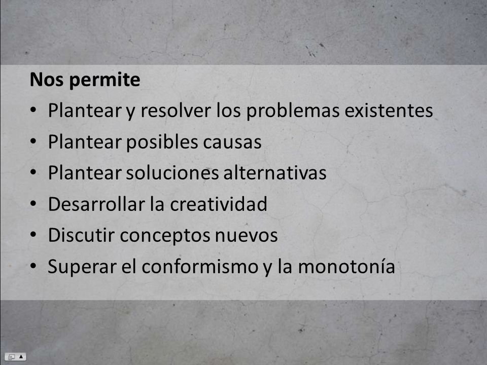 Nos permite Plantear y resolver los problemas existentes. Plantear posibles causas. Plantear soluciones alternativas.