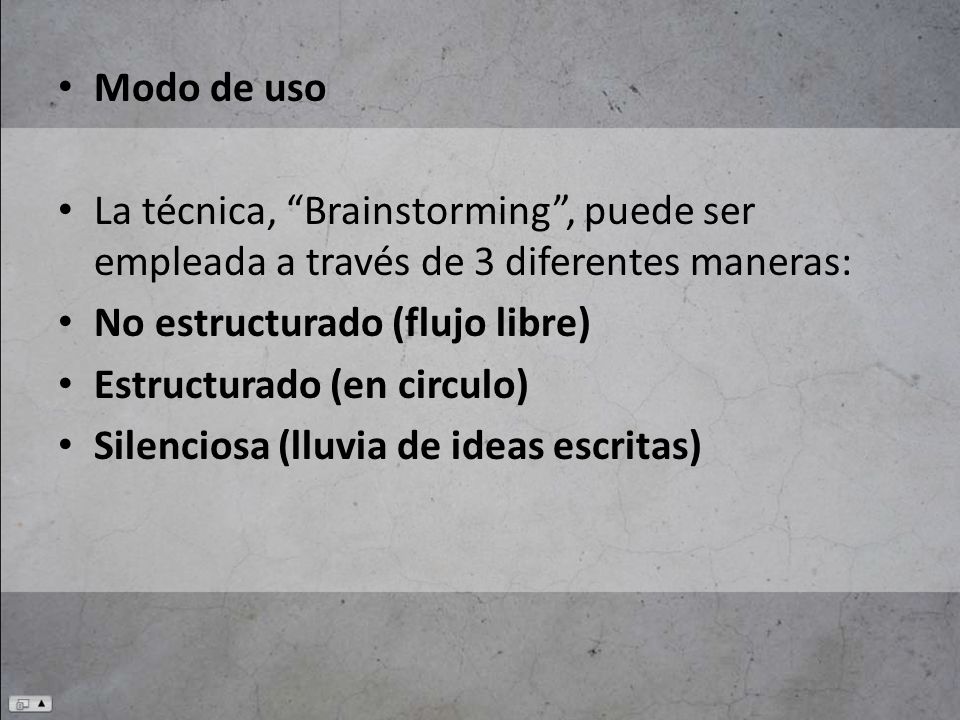 Modo de uso La técnica, Brainstorming , puede ser empleada a través de 3 diferentes maneras: No estructurado (flujo libre)