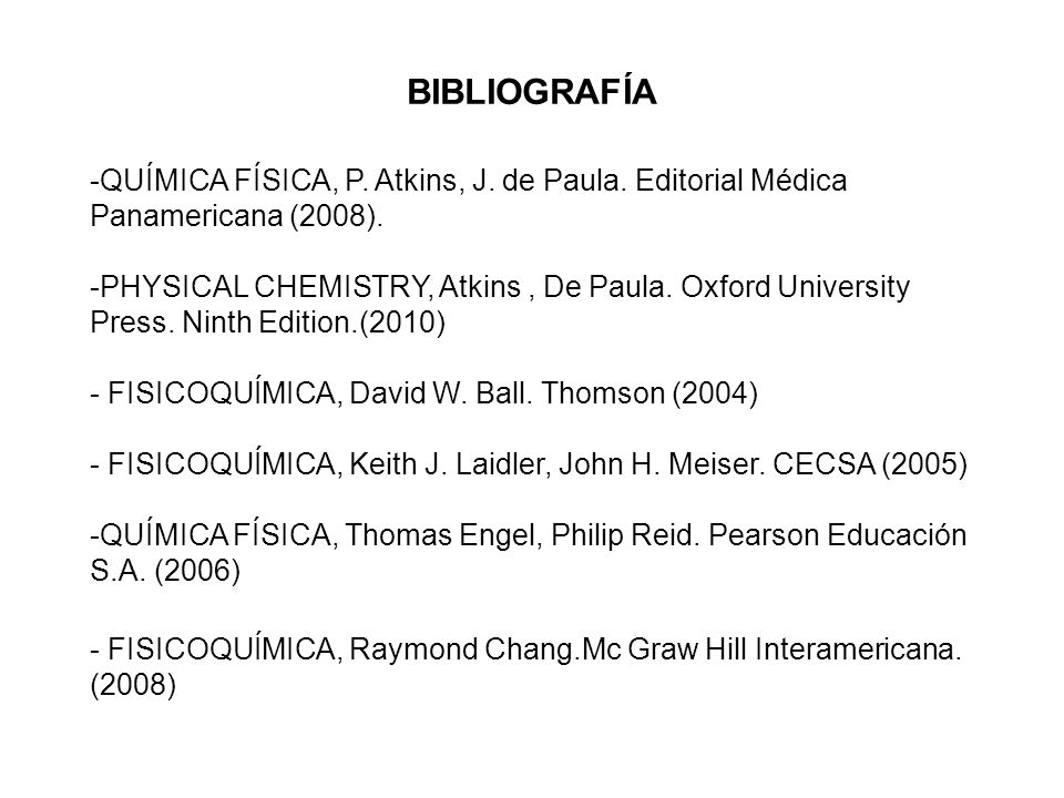 BIBLIOGRAFÍA QUÍMICA FÍSICA, P. Atkins, J. de Paula. Editorial Médica Panamericana (2008).