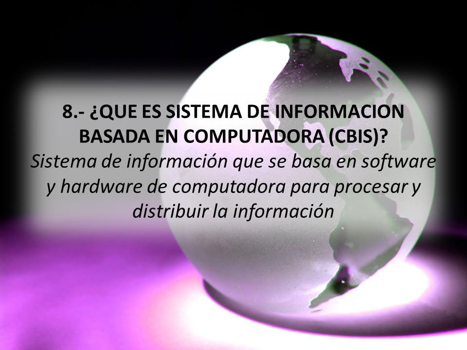 8. - ¿QUE ES SISTEMA DE INFORMACION BASADA EN COMPUTADORA (CBIS)