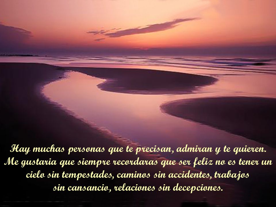 Hay muchas personas que te precisan, admiran y te quieren.