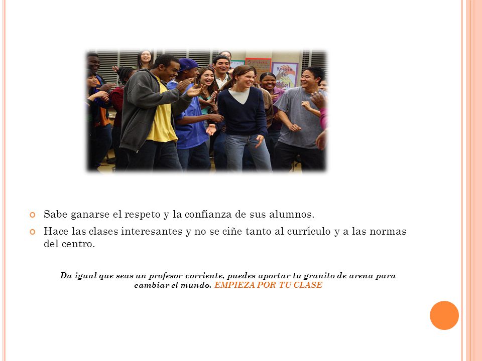 Sabe ganarse el respeto y la confianza de sus alumnos.