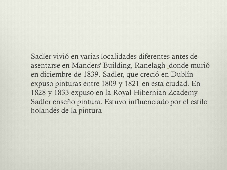 Sadler vivió en varias localidades diferentes antes de asentarse en Manders Building, Ranelagh donde murió en diciembre de 1839.