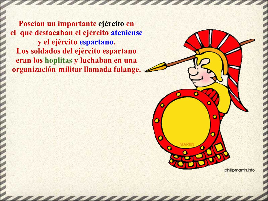 Poseían un importante ejército en el que destacaban el ejército ateniense y el ejército espartano.