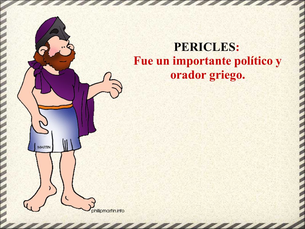 PERICLES: Fue un importante político y orador griego.