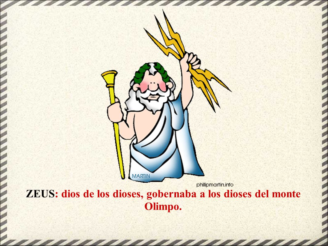 ZEUS: dios de los dioses, gobernaba a los dioses del monte Olimpo.