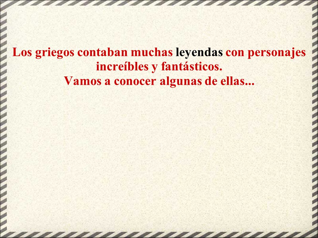 Los griegos contaban muchas leyendas con personajes increíbles y fantásticos.