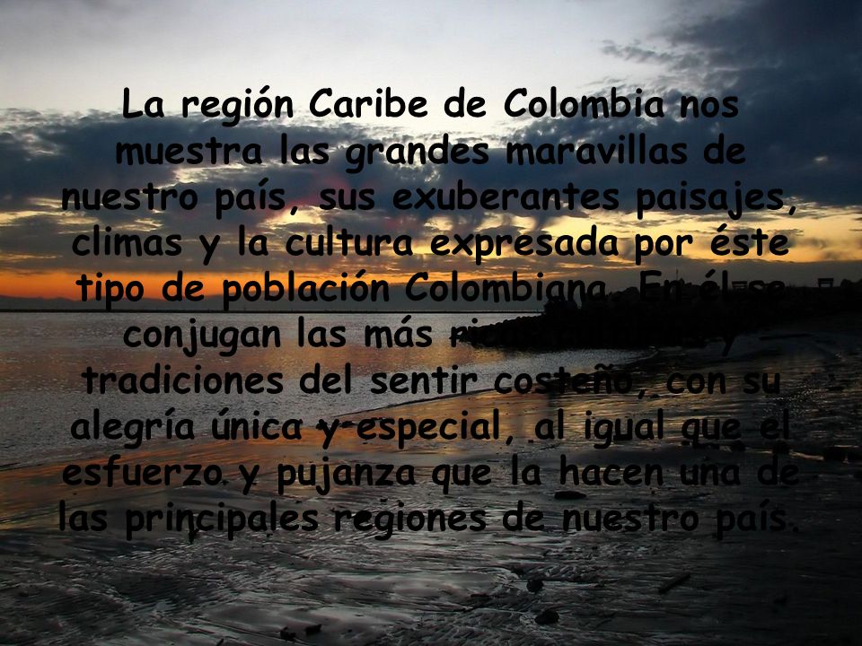 La región Caribe de Colombia nos muestra las grandes maravillas de nuestro país, sus exuberantes paisajes, climas y la cultura expresada por éste tipo de población Colombiana.