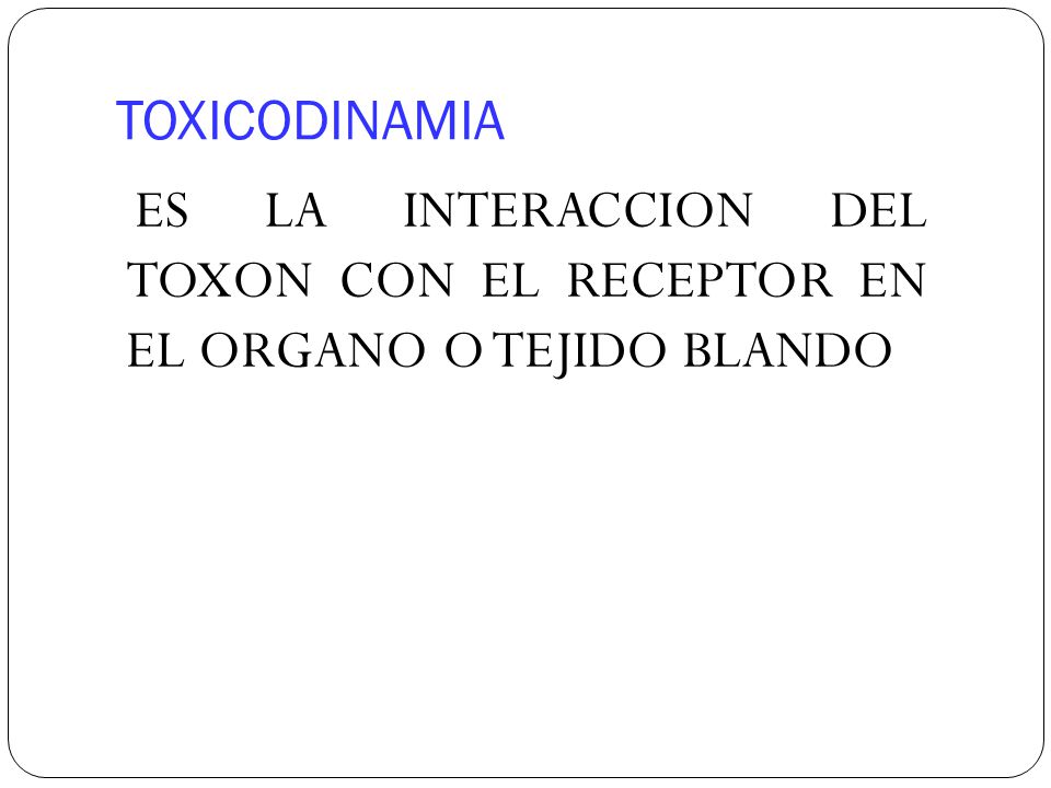 TOXICODINAMIA ES LA INTERACCION DEL TOXON CON EL RECEPTOR EN EL ORGANO O TEJIDO BLANDO