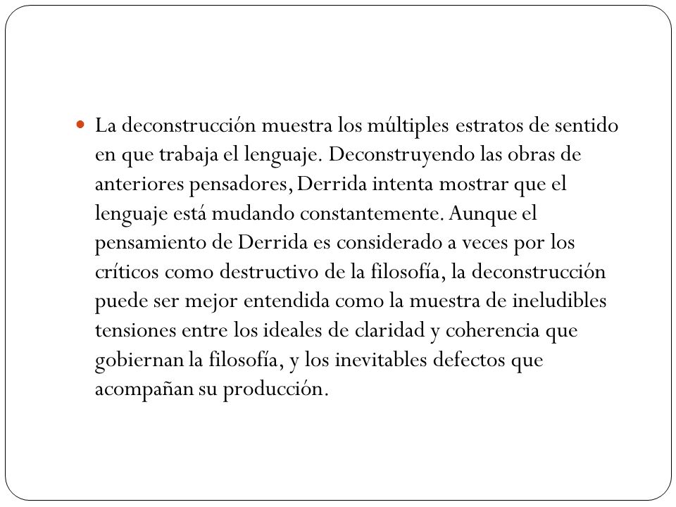 La deconstrucción muestra los múltiples estratos de sentido en que trabaja el lenguaje.