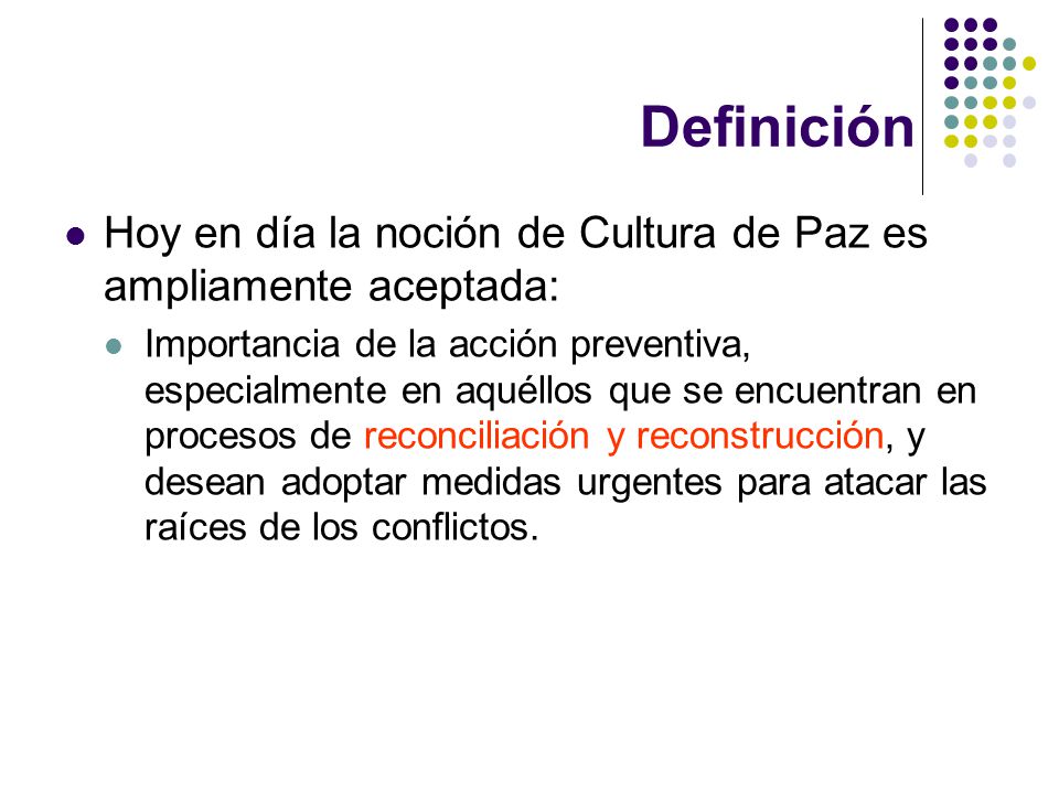 Definición Hoy en día la noción de Cultura de Paz es ampliamente aceptada: