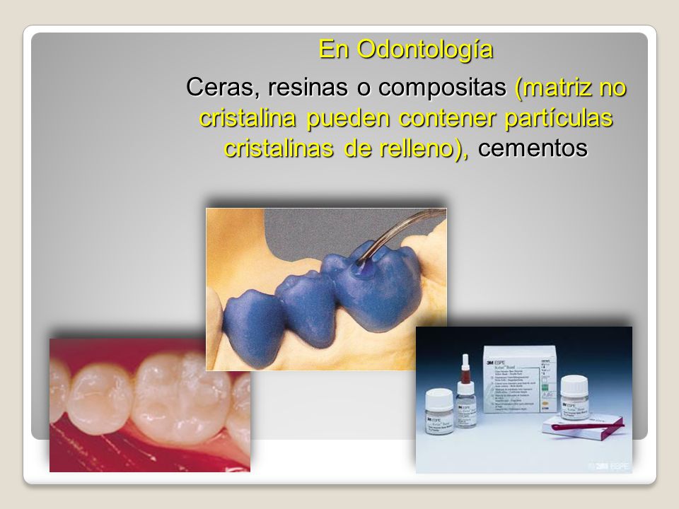 En Odontología Ceras, resinas o compositas (matriz no cristalina pueden contener partículas cristalinas de relleno), cementos.