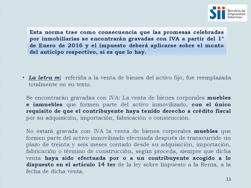 Esta norma trae como consecuencia que las promesas celebradas por inmobiliarias se encontrarán gravadas con IVA a partir del 1° de Enero de 2016 y el impuesto deberá aplicarse sobre el monto del anticipo respectivo, si es que lo hay.
