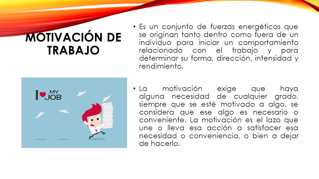 Es un conjunto de fuerzas energéticas que se originan tanto dentro como fuera de un individuo para iniciar un comportamiento relacionado con el trabajo y para determinar su forma, dirección, intensidad y rendimiento.