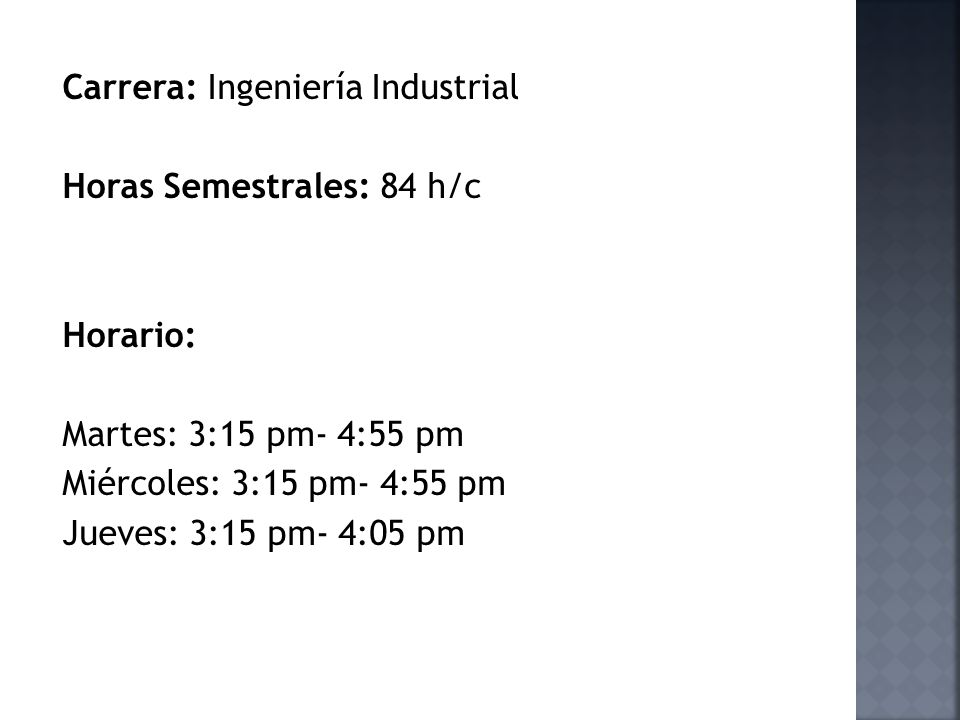 Carrera: Ingeniería Industrial Horas Semestrales: 84 h/c Horario: Martes: 3:15 pm- 4:55 pm Miércoles: 3:15 pm- 4:55 pm Jueves: 3:15 pm- 4:05 pm