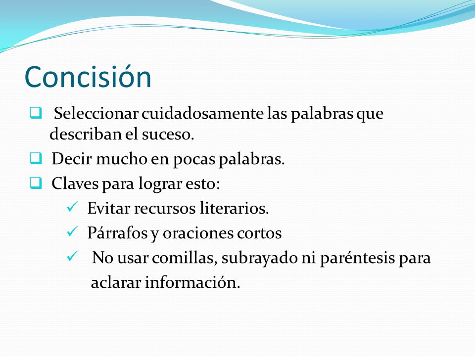 Concisión Seleccionar cuidadosamente las palabras que describan el suceso. Decir mucho en pocas palabras.