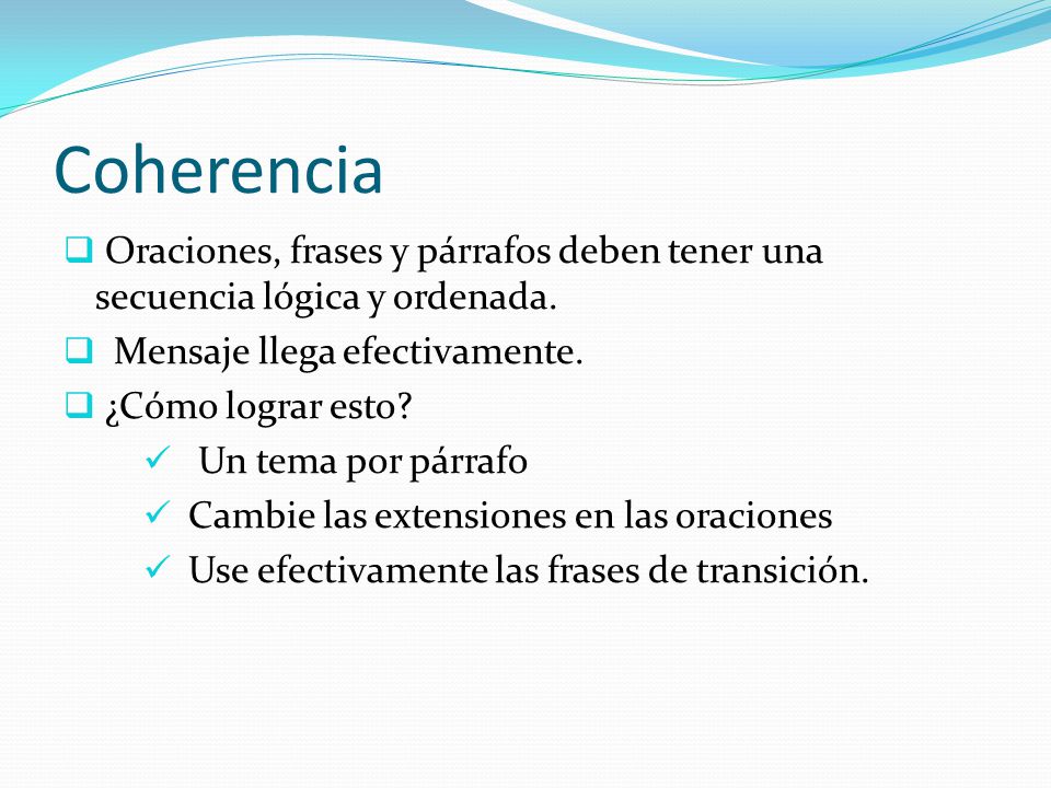 Coherencia Oraciones, frases y párrafos deben tener una secuencia lógica y ordenada. Mensaje llega efectivamente.
