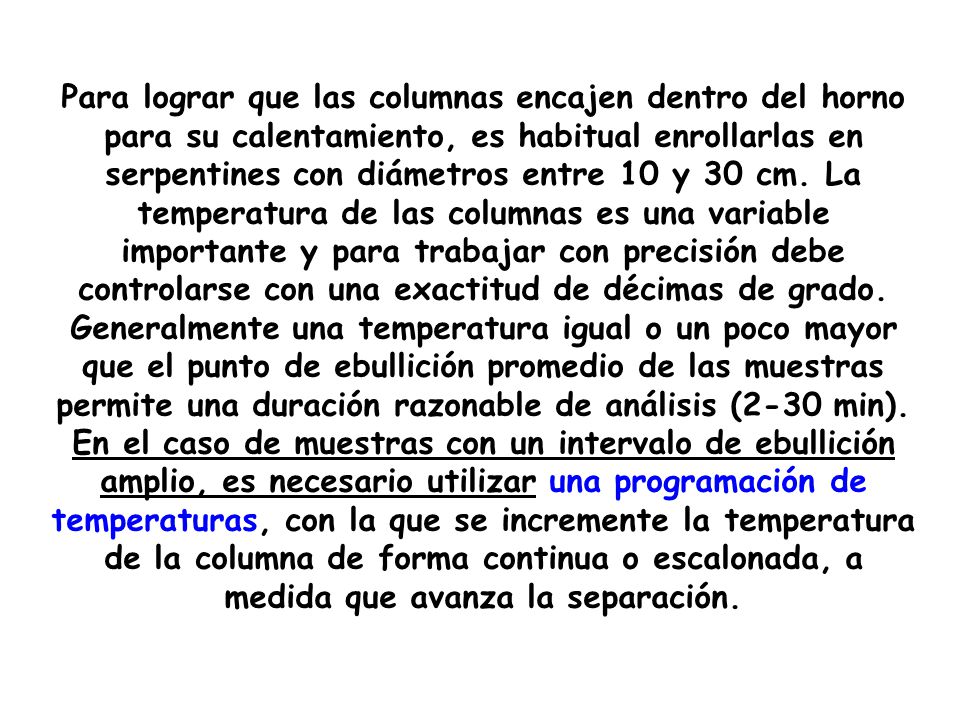 Para lograr que las columnas encajen dentro del horno para su calentamiento, es habitual enrollarlas en serpentines con diámetros entre 10 y 30 cm.