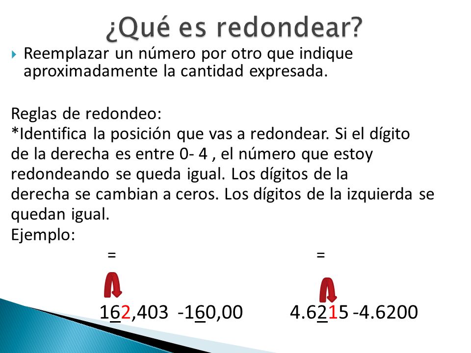 ¿Qué es redondear Reemplazar un número por otro que indique aproximadamente la cantidad expresada.